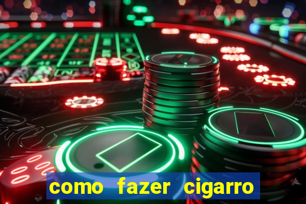 como fazer cigarro caseiro de papel